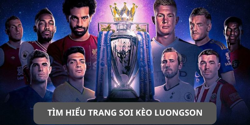 Soi Kèo Bóng Đá Chuẩn Xác Cùng Chuyên Gia LuongSon 4 Tìm hiểu soi kèo Luongson